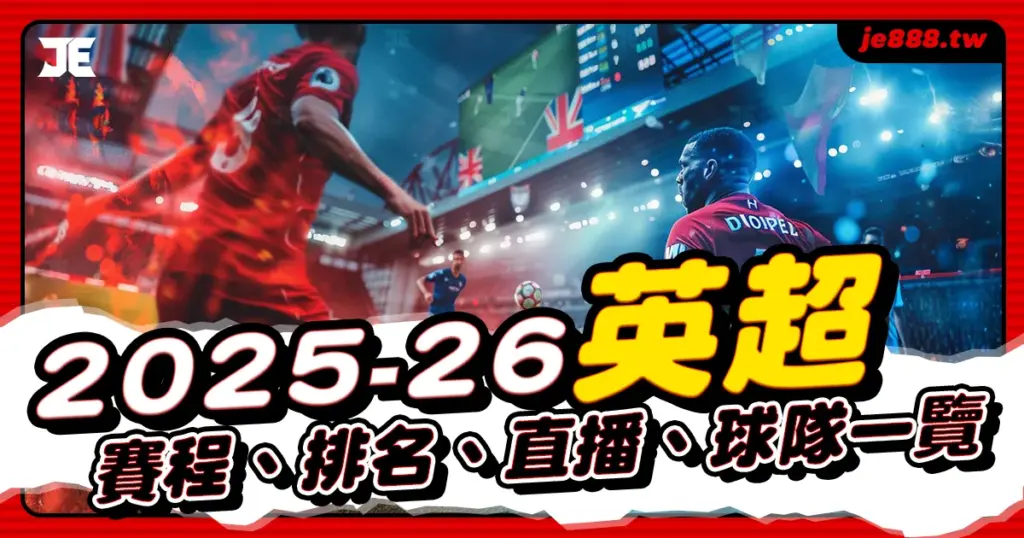 2025–26 英超賽季懶人包｜完整賽程、積分榜、直播與20支球隊名單介紹，JE娛樂全面整理